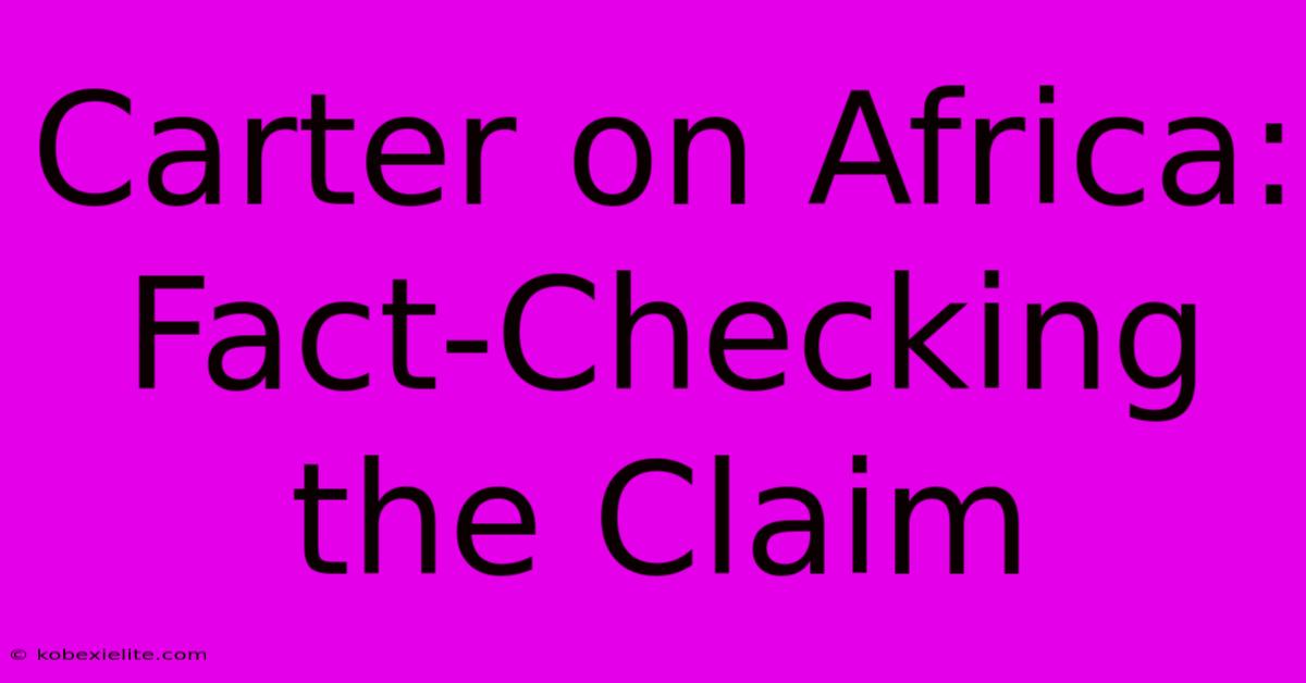 Carter On Africa: Fact-Checking The Claim