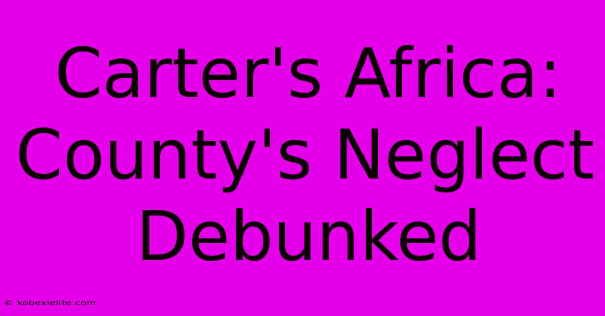 Carter's Africa: County's Neglect Debunked