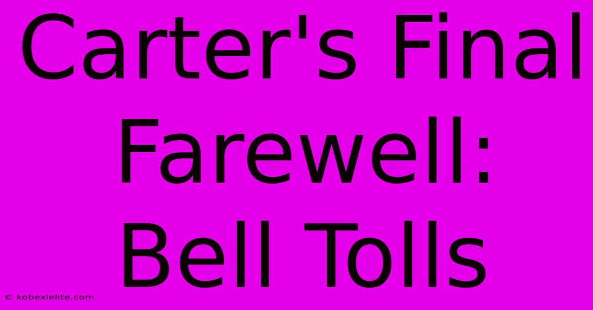 Carter's Final Farewell: Bell Tolls