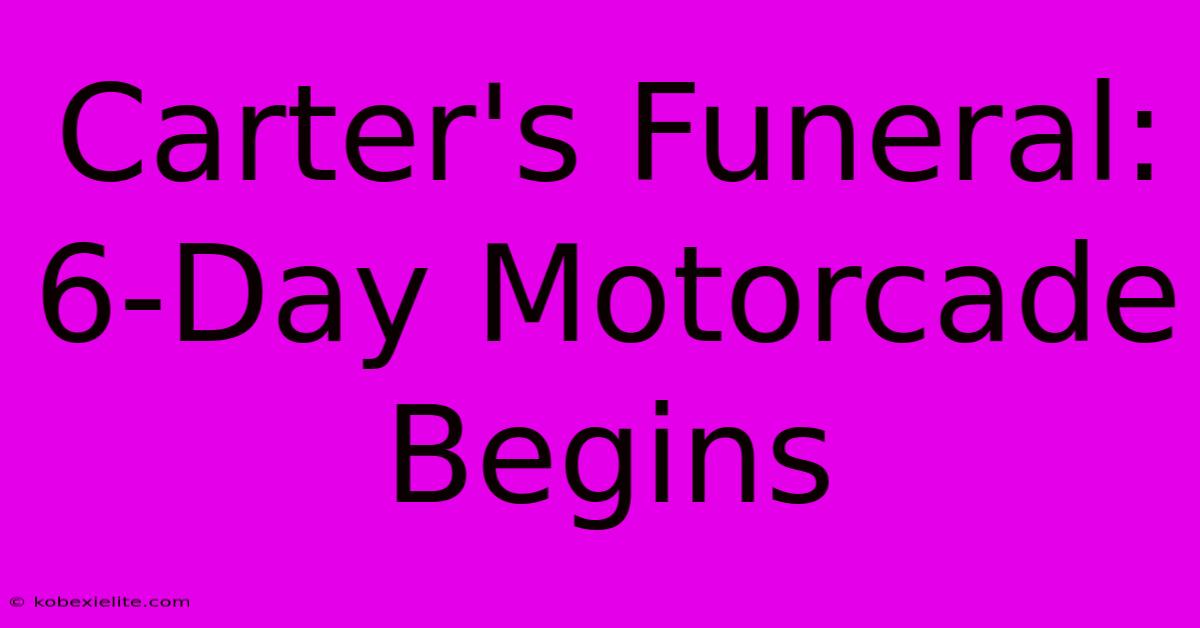 Carter's Funeral: 6-Day Motorcade Begins