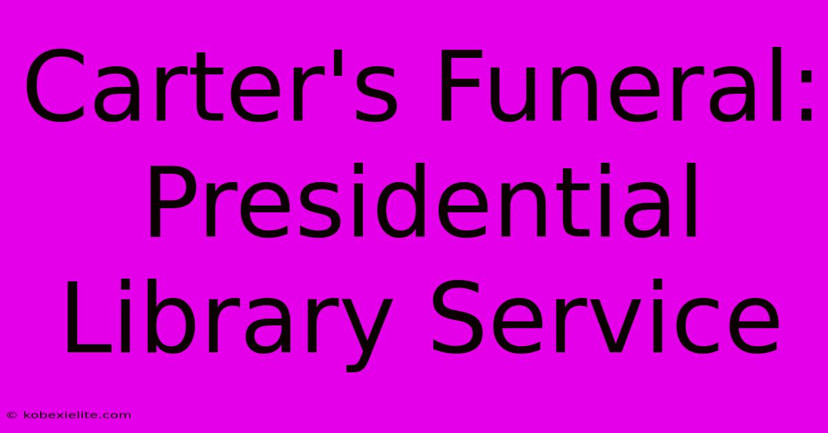 Carter's Funeral: Presidential Library Service