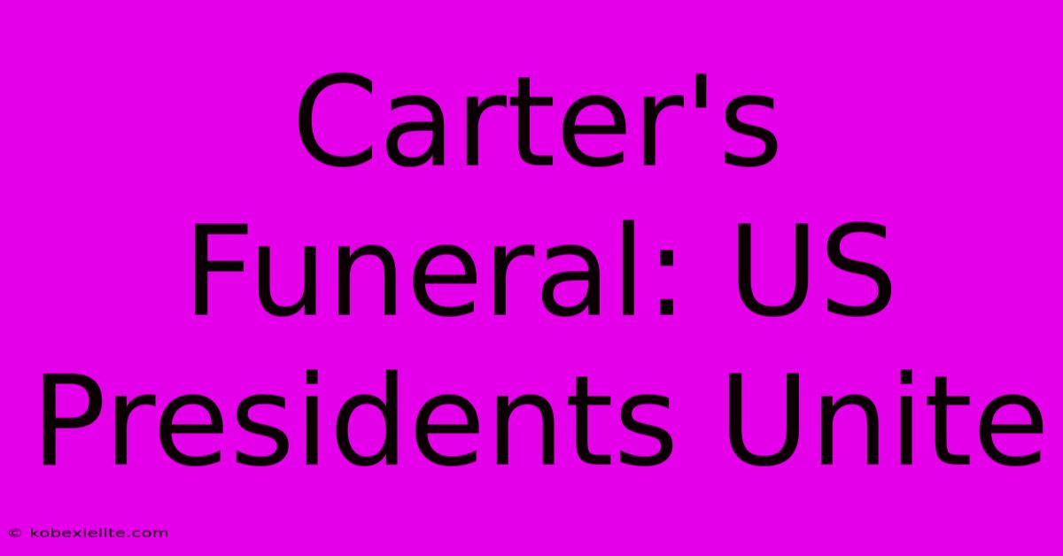 Carter's Funeral: US Presidents Unite