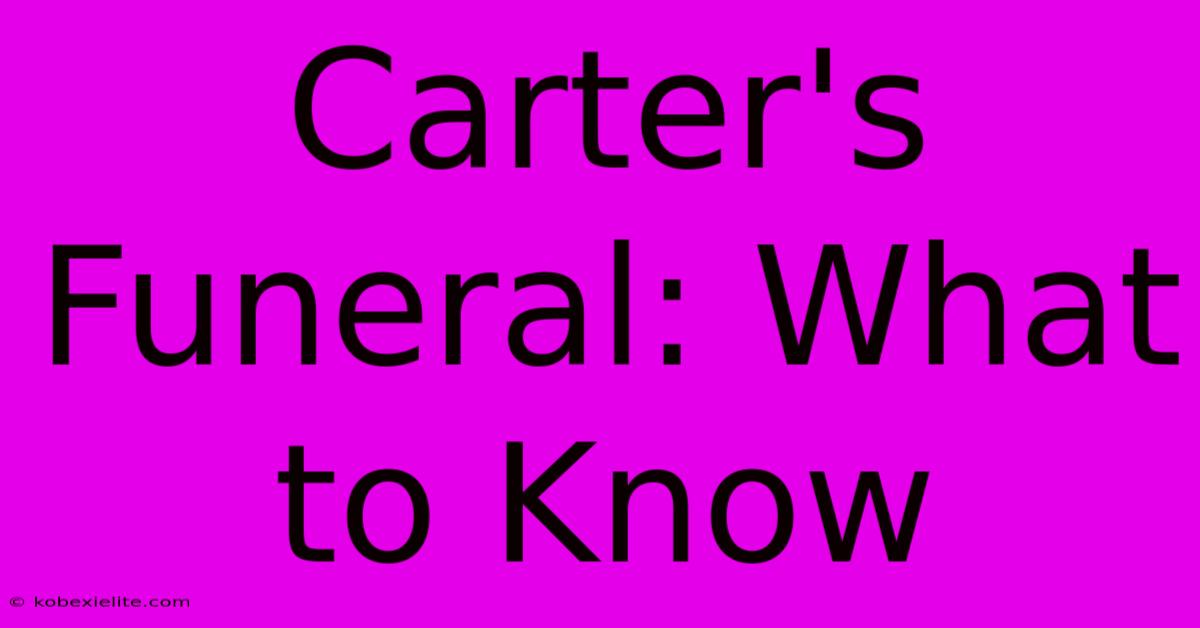 Carter's Funeral: What To Know