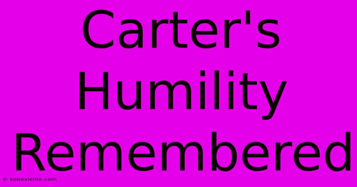 Carter's Humility Remembered