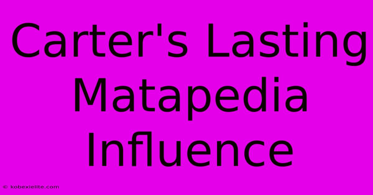 Carter's Lasting Matapedia Influence