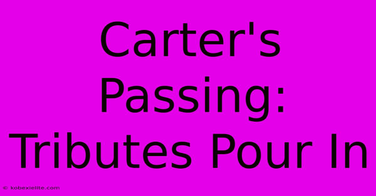 Carter's Passing: Tributes Pour In