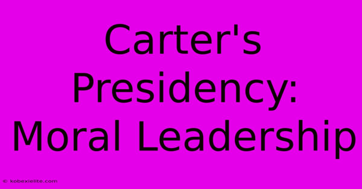 Carter's Presidency: Moral Leadership