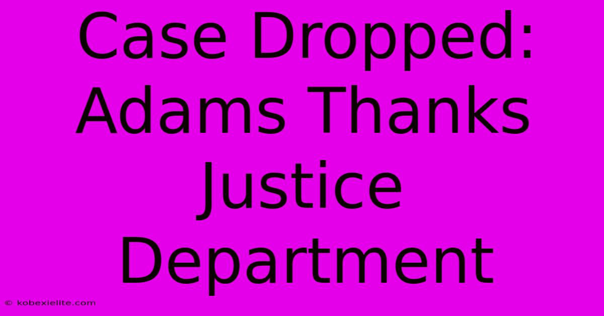 Case Dropped: Adams Thanks Justice Department