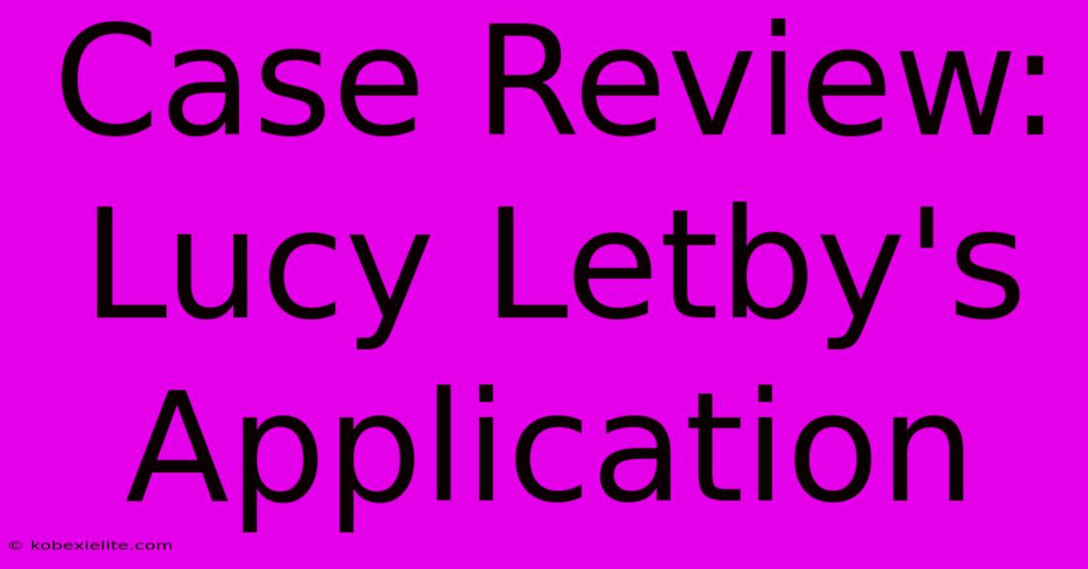 Case Review: Lucy Letby's Application