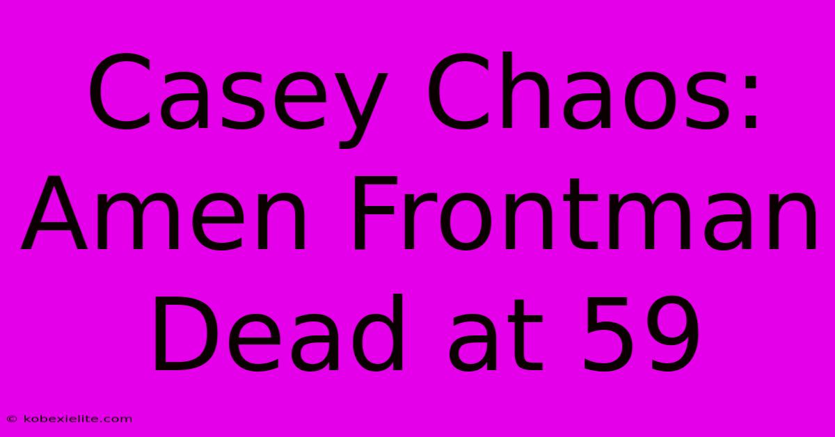 Casey Chaos: Amen Frontman Dead At 59