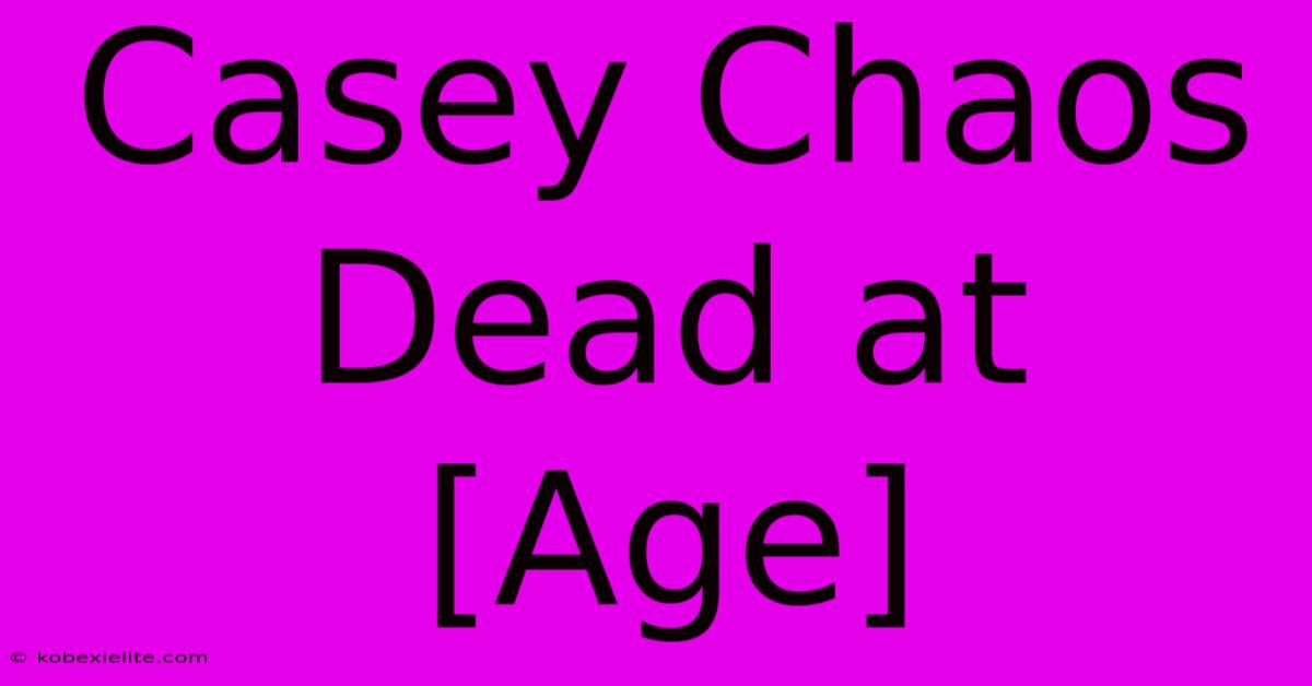 Casey Chaos Dead At [Age]