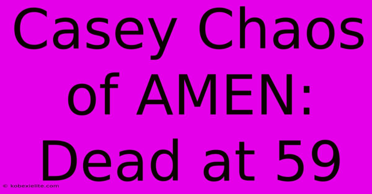 Casey Chaos Of AMEN: Dead At 59