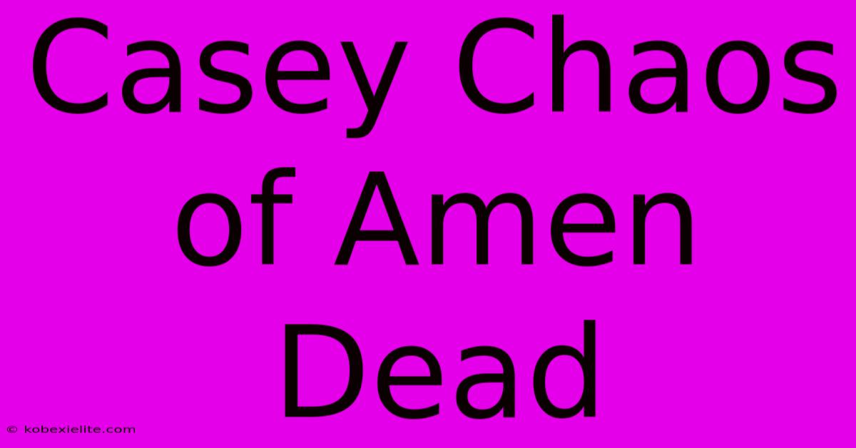 Casey Chaos Of Amen Dead