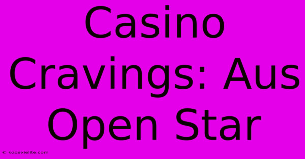 Casino Cravings: Aus Open Star