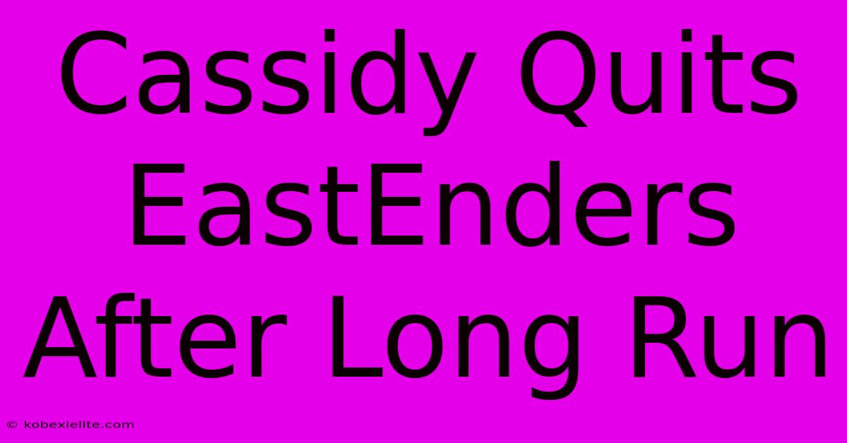 Cassidy Quits EastEnders After Long Run