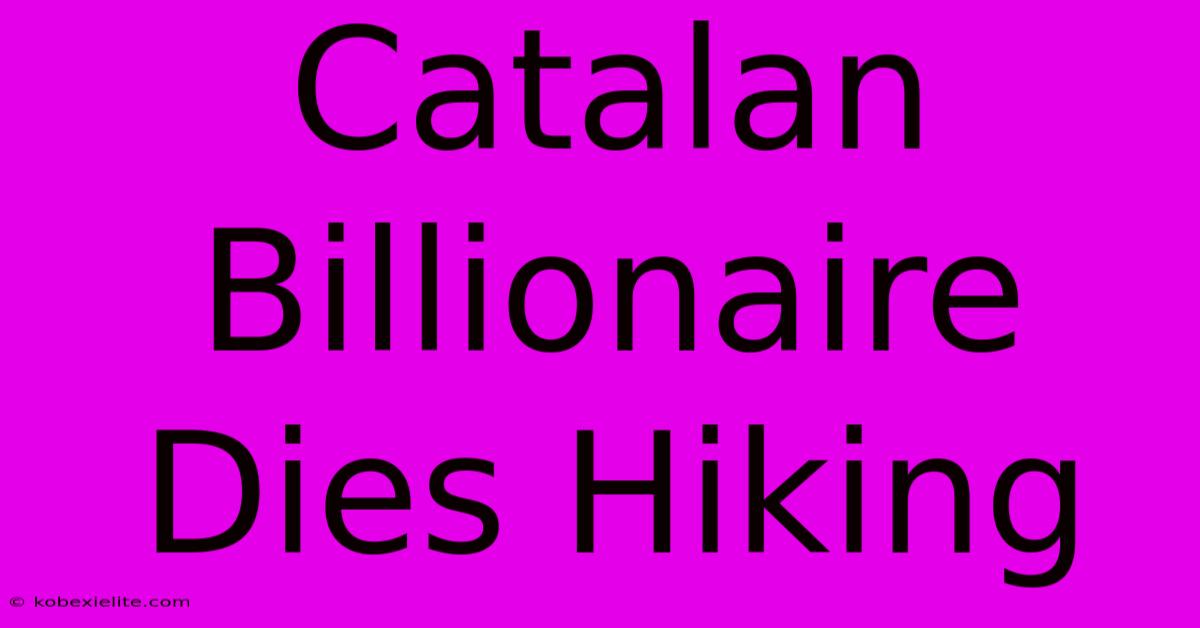 Catalan Billionaire Dies Hiking Catalan Billionaire Dies Hiking