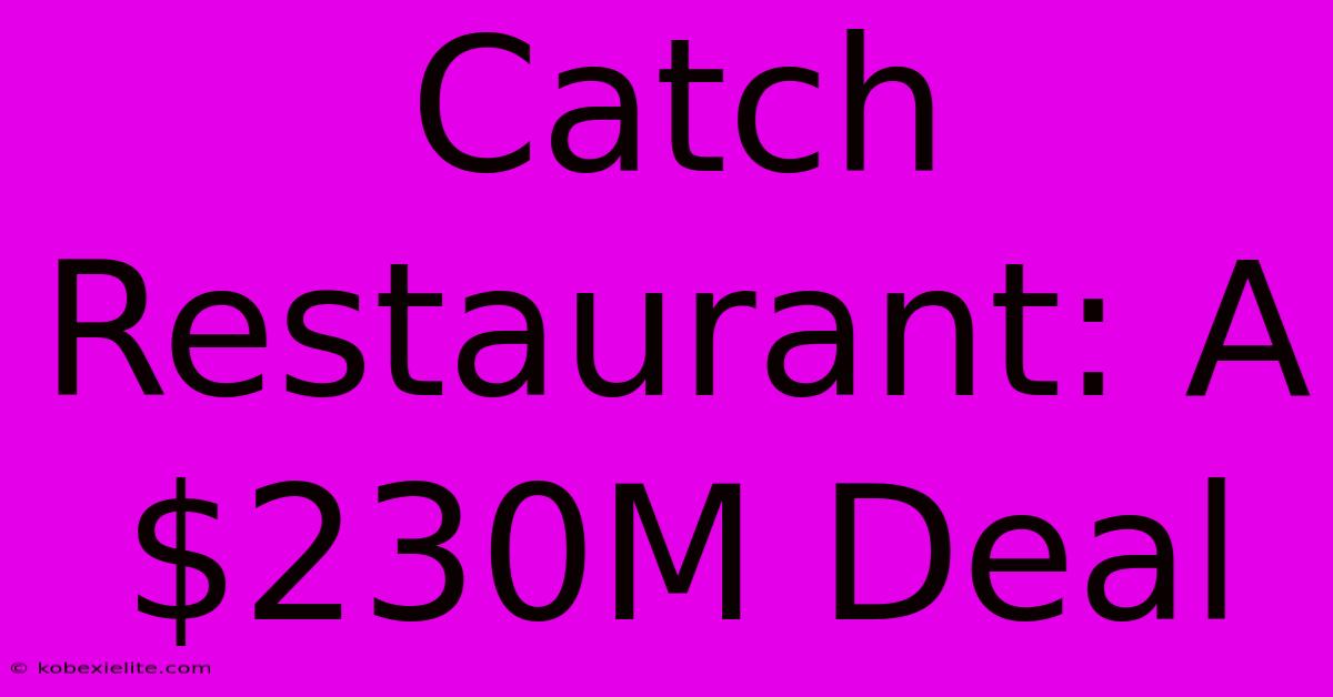 Catch Restaurant: A $230M Deal