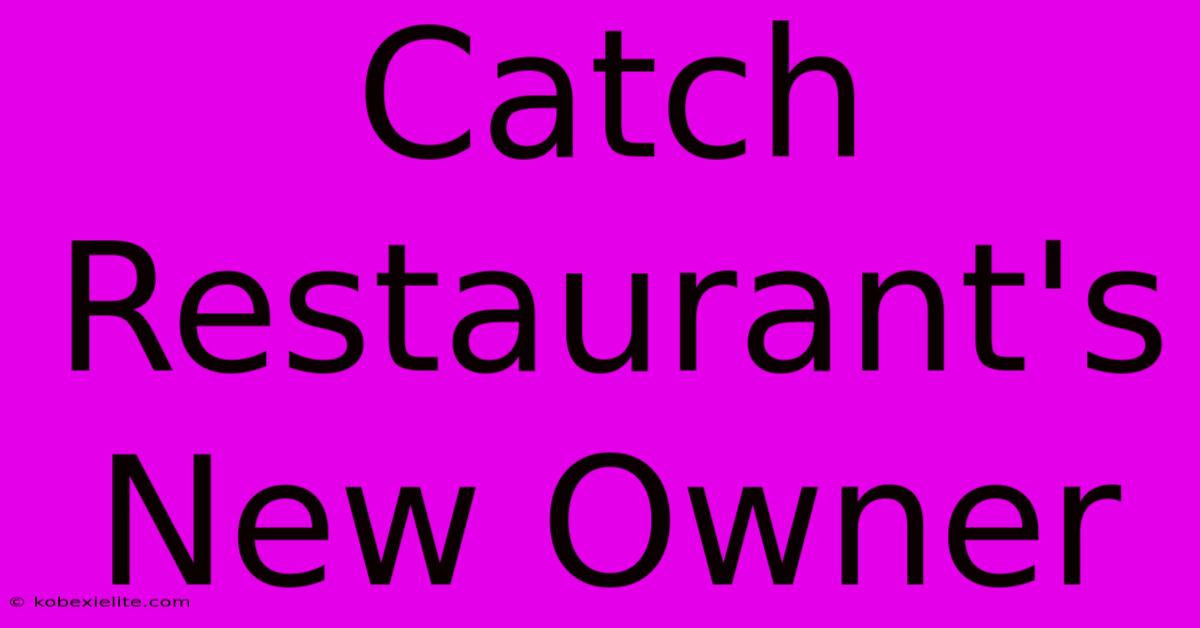 Catch Restaurant's New Owner