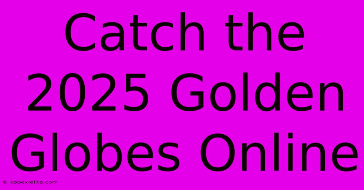 Catch The 2025 Golden Globes Online