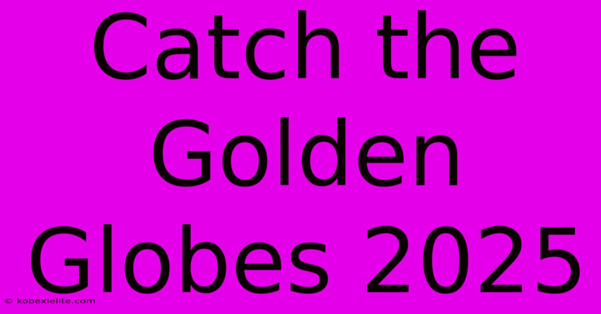 Catch The Golden Globes 2025