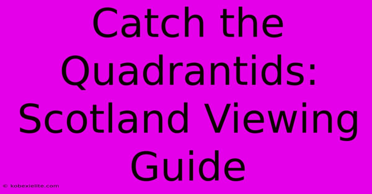 Catch The Quadrantids: Scotland Viewing Guide