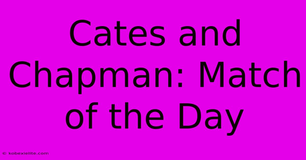 Cates And Chapman: Match Of The Day