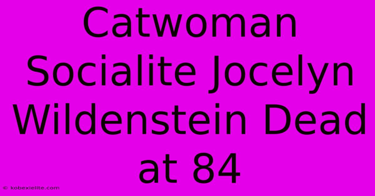 Catwoman Socialite Jocelyn Wildenstein Dead At 84