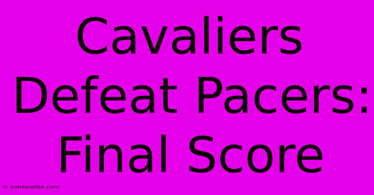 Cavaliers Defeat Pacers: Final Score