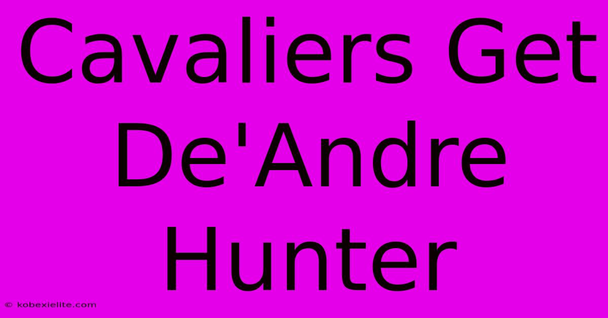 Cavaliers Get De'Andre Hunter