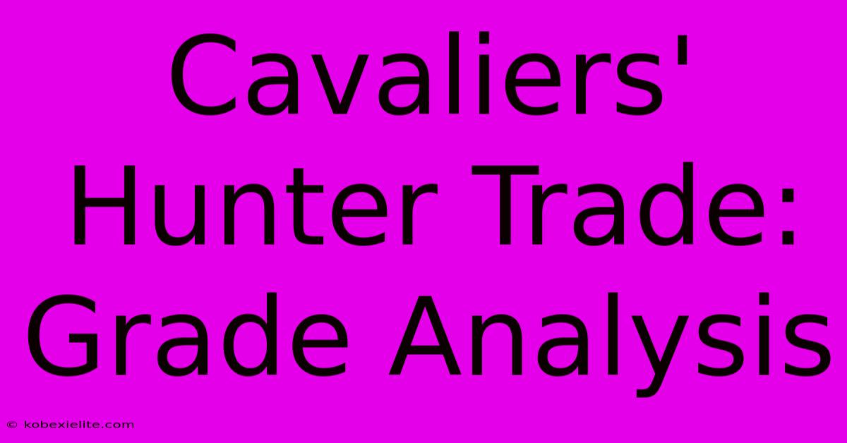 Cavaliers' Hunter Trade: Grade Analysis