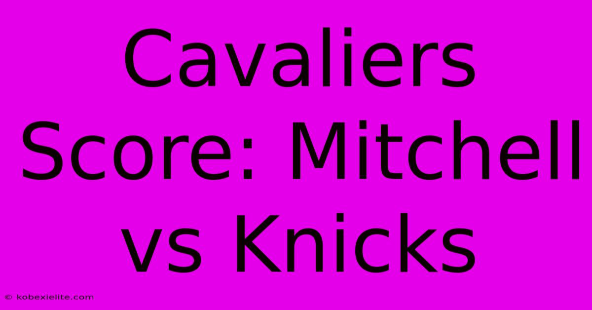 Cavaliers Score: Mitchell Vs Knicks