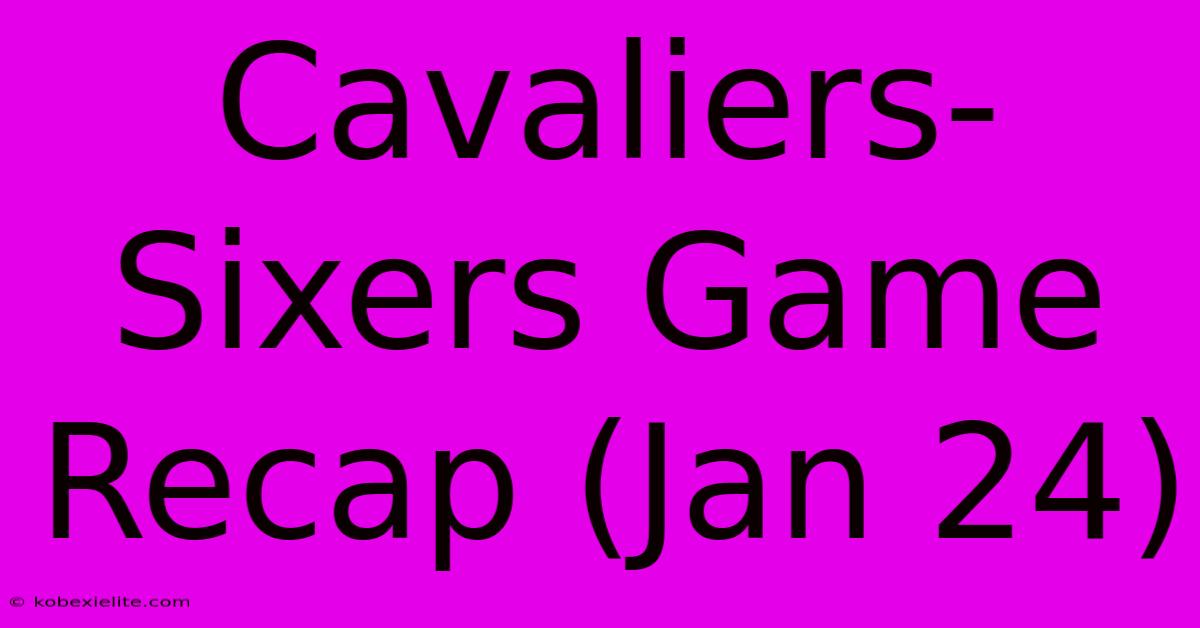 Cavaliers-Sixers Game Recap (Jan 24)