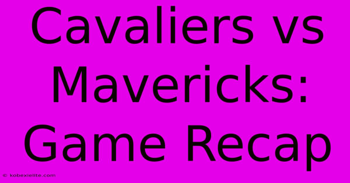 Cavaliers Vs Mavericks: Game Recap