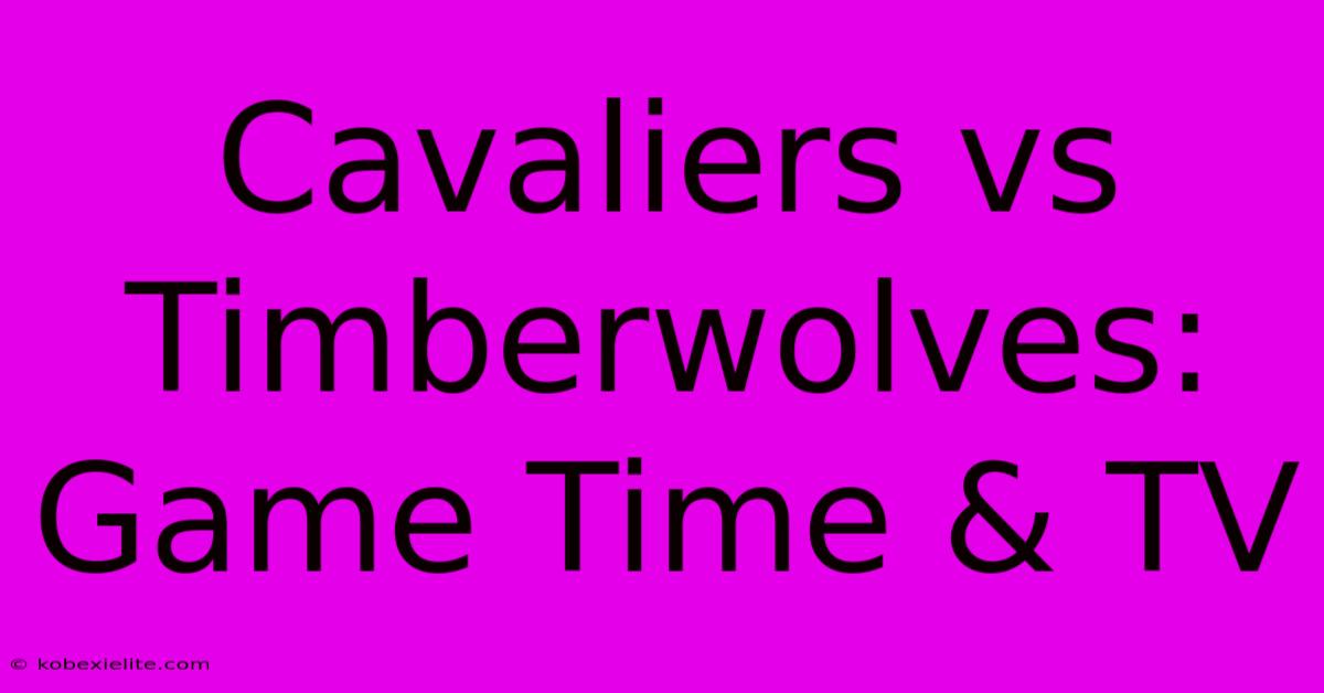 Cavaliers Vs Timberwolves: Game Time & TV