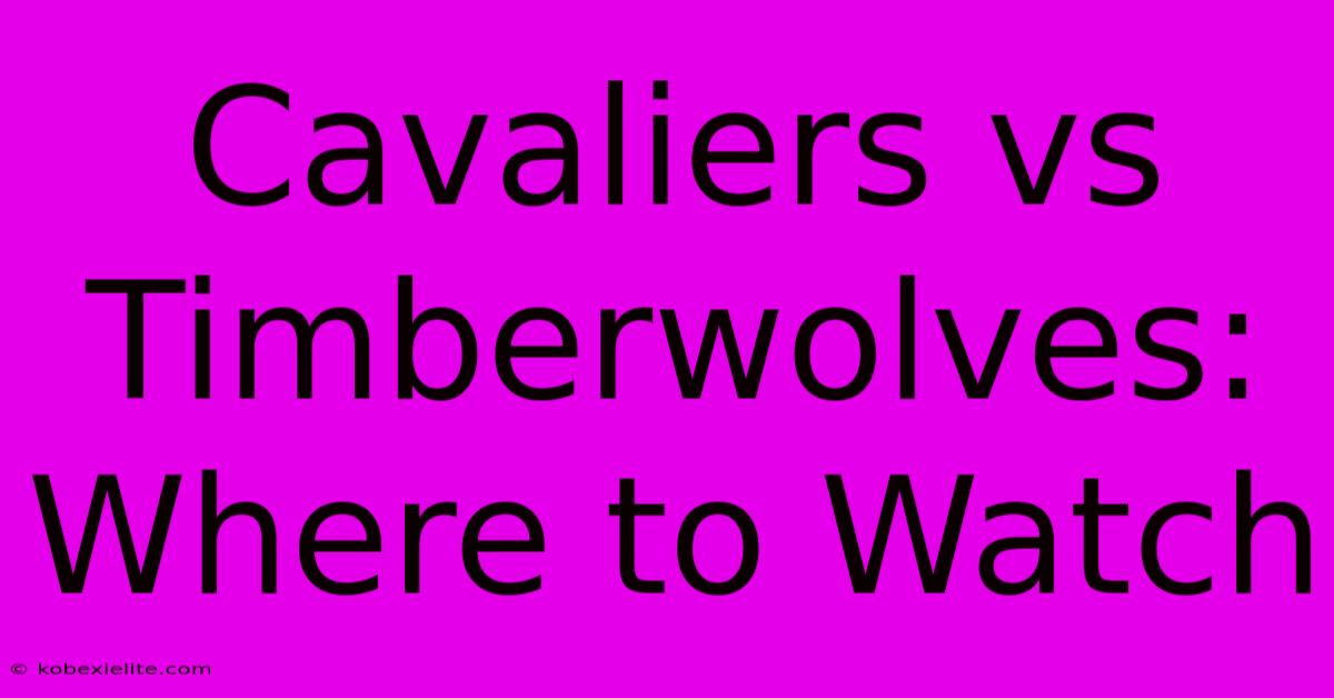 Cavaliers Vs Timberwolves: Where To Watch