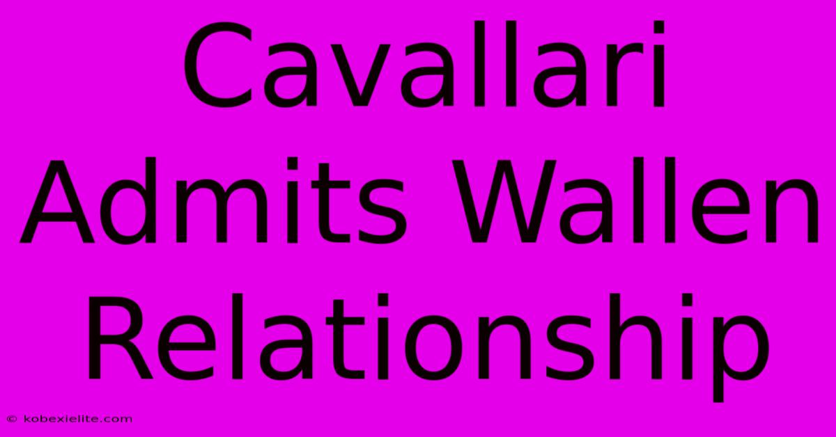 Cavallari Admits Wallen Relationship