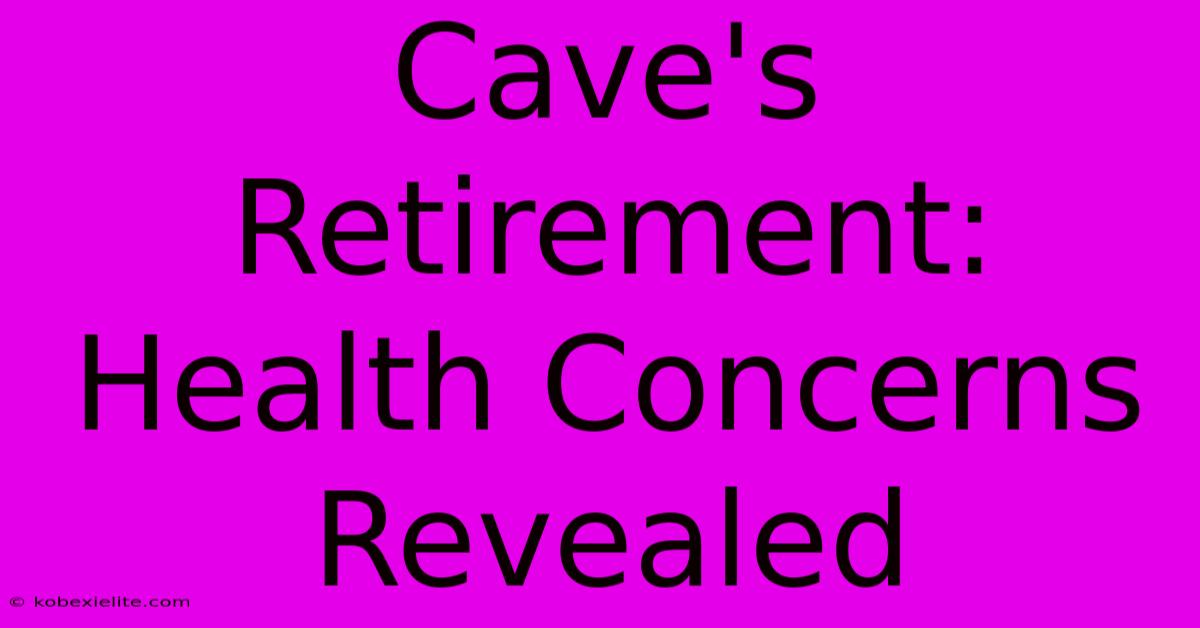 Cave's Retirement: Health Concerns Revealed