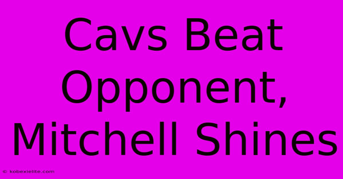 Cavs Beat Opponent, Mitchell Shines