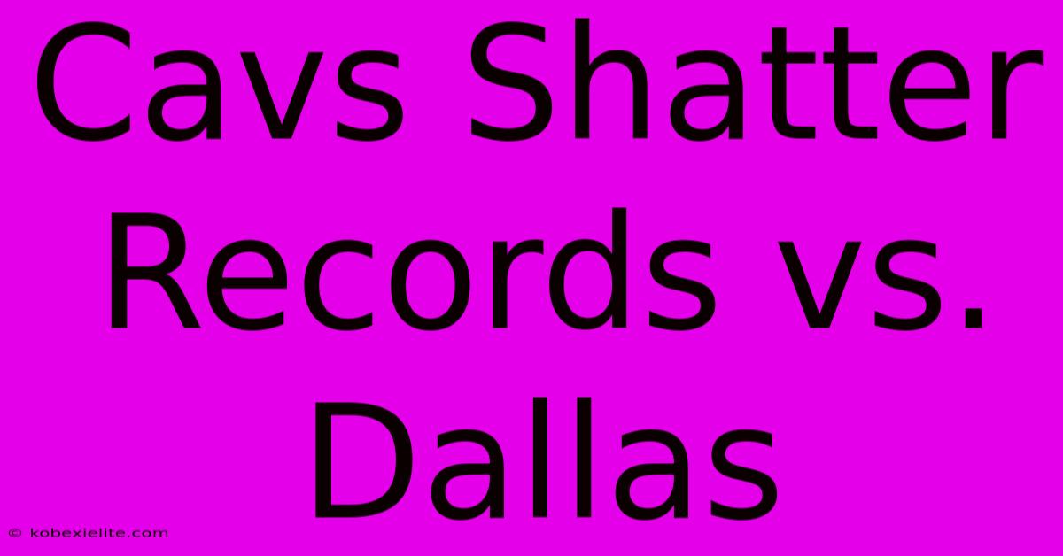 Cavs Shatter Records Vs. Dallas