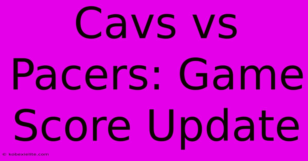 Cavs Vs Pacers: Game Score Update