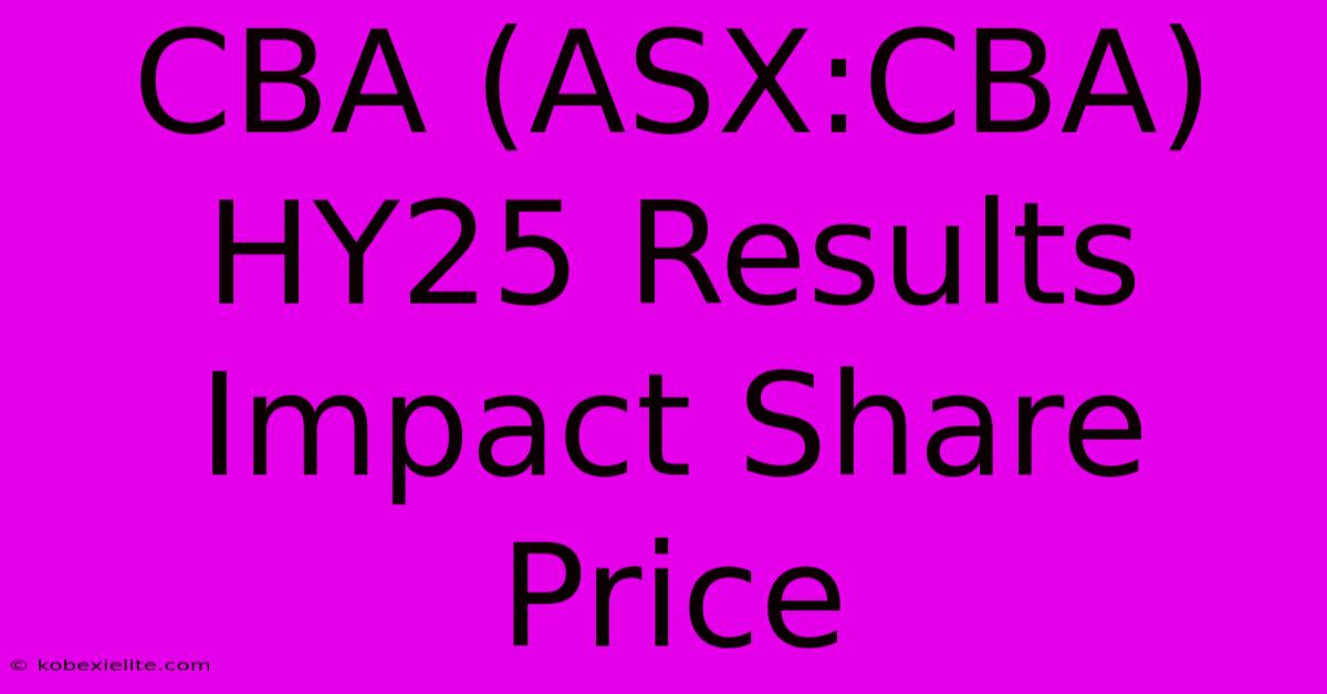 CBA (ASX:CBA) HY25 Results Impact Share Price