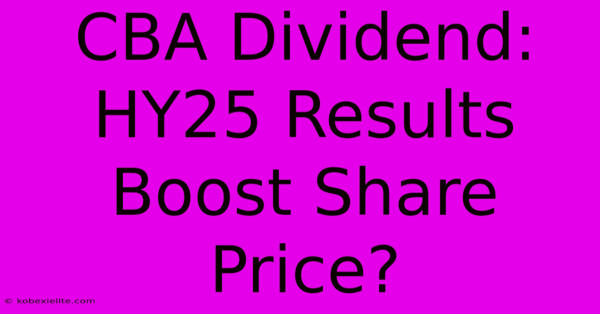 CBA Dividend: HY25 Results Boost Share Price?