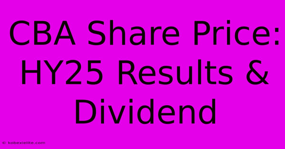 CBA Share Price: HY25 Results & Dividend