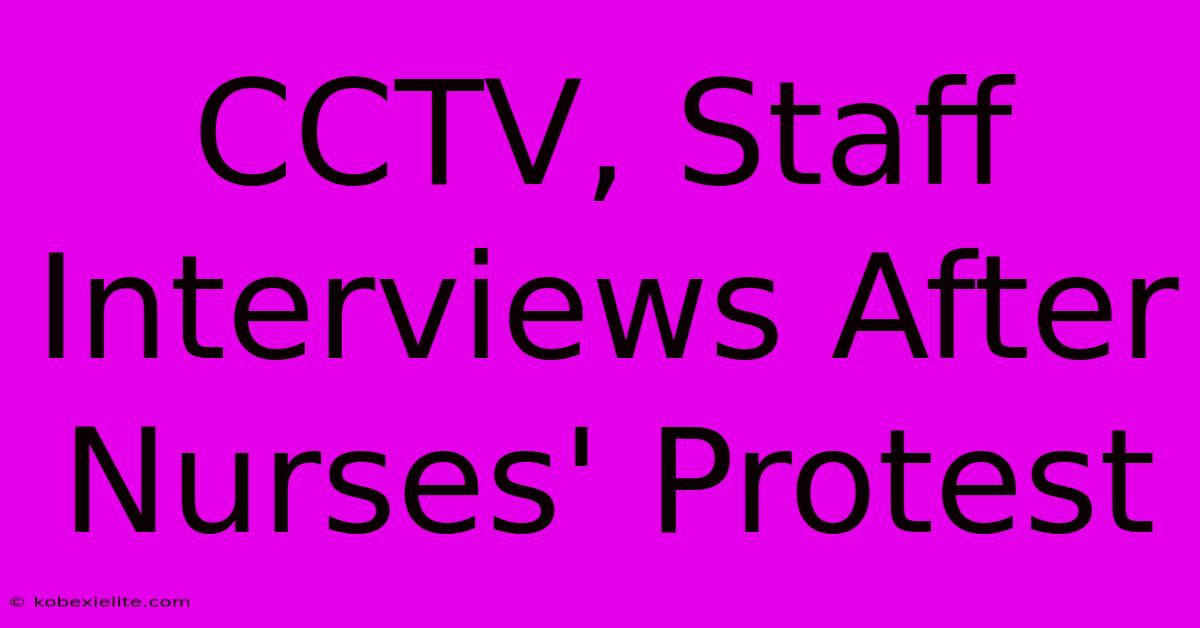 CCTV, Staff Interviews After Nurses' Protest