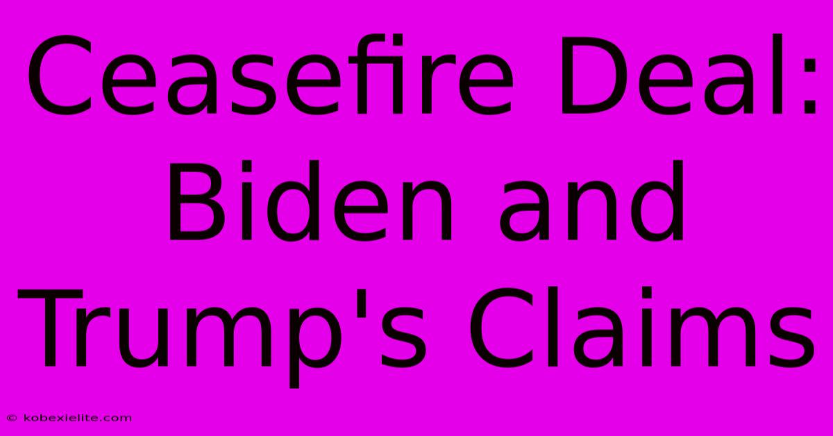 Ceasefire Deal: Biden And Trump's Claims