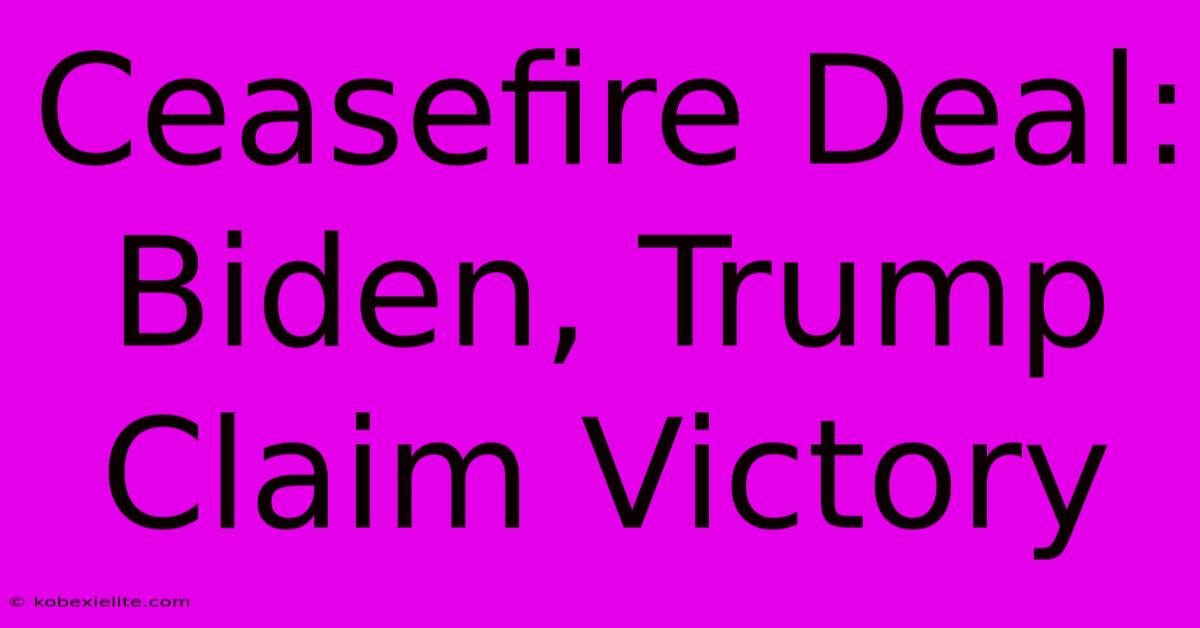 Ceasefire Deal: Biden, Trump Claim Victory