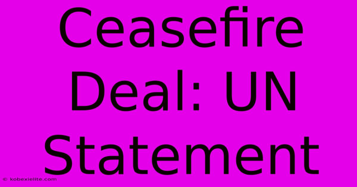 Ceasefire Deal: UN Statement