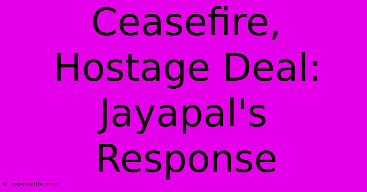 Ceasefire, Hostage Deal: Jayapal's Response