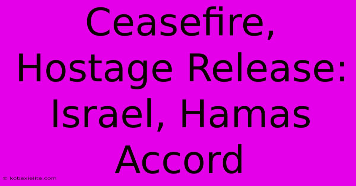 Ceasefire, Hostage Release: Israel, Hamas Accord