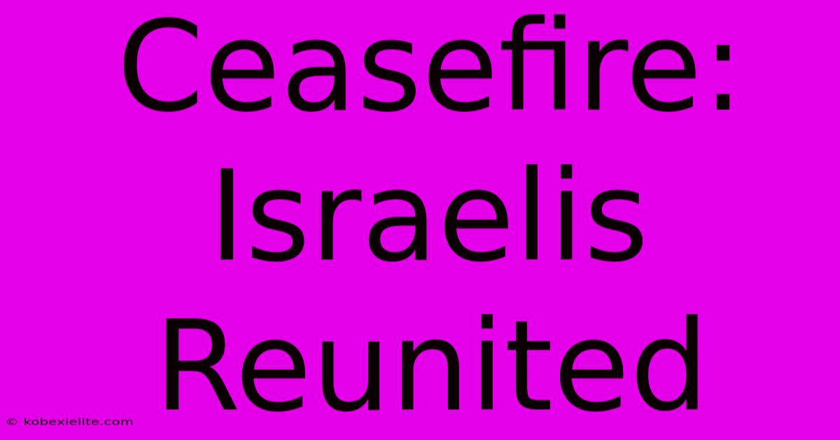 Ceasefire: Israelis Reunited